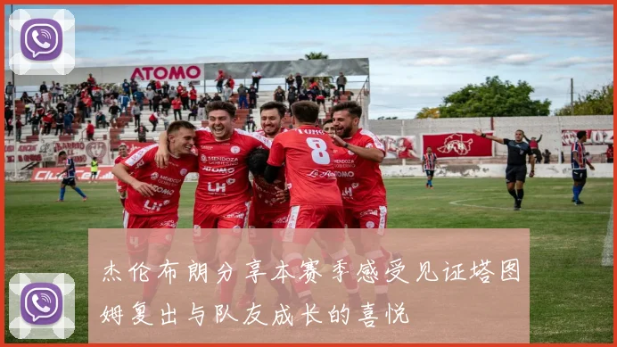 杰伦布朗分享本赛季感受见证塔图姆复出与队友成长的喜悦